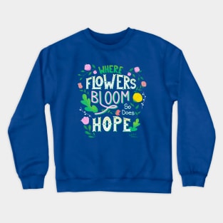 Where Flowers Bloom So Does Hope Hand Lettered Design Crewneck Sweatshirt